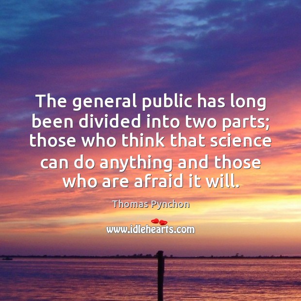 The general public has long been divided into two parts; those who Thomas Pynchon Picture Quote