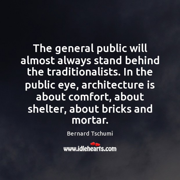The general public will almost always stand behind the traditionalists. In the Architecture Quotes Image