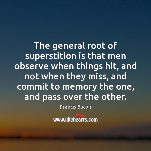 The general root of superstition is that men observe when things hit, Image