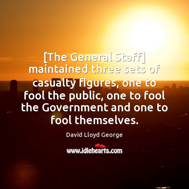 [The General Staff] maintained three sets of casualty figures, one to fool Fools Quotes Image