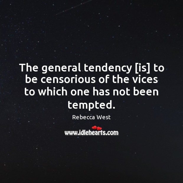 The general tendency [is] to be censorious of the vices to which one has not been tempted. Rebecca West Picture Quote