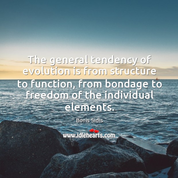 The general tendency of evolution is from structure to function, from bondage Boris Sidis Picture Quote