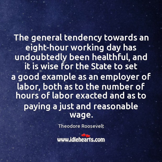The general tendency towards an eight-hour working day has undoubtedly been healthful, Theodore Roosevelt Picture Quote