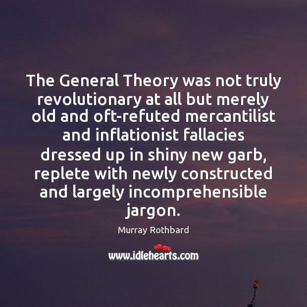 The General Theory was not truly revolutionary at all but merely old Murray Rothbard Picture Quote