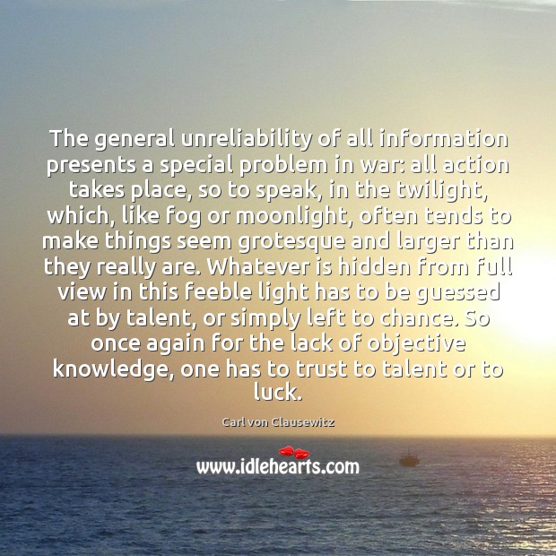 The general unreliability of all information presents a special problem in war: Hidden Quotes Image