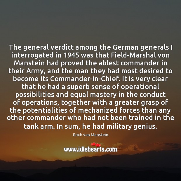 The general verdict among the German generals I interrogated in 1945 was that Erich von Manstein Picture Quote