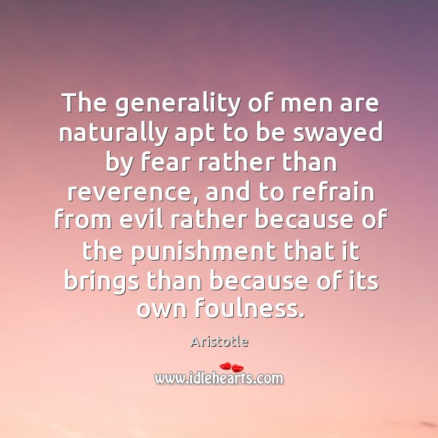 The generality of men are naturally apt to be swayed by fear rather than reverence Aristotle Picture Quote