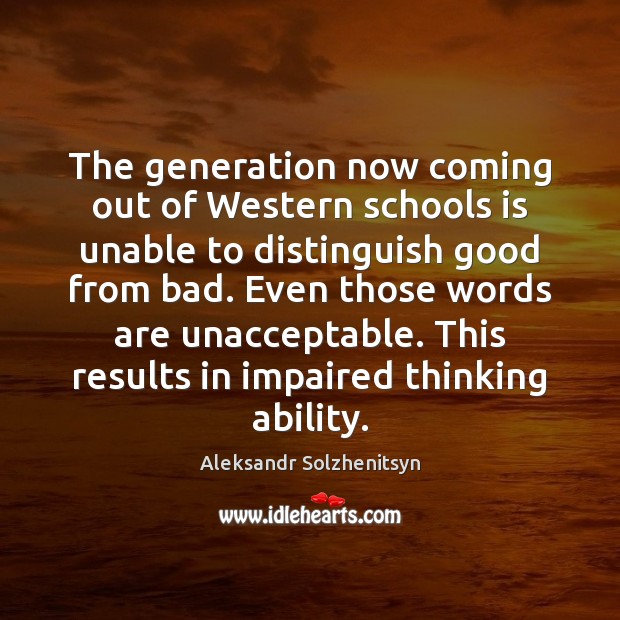 The generation now coming out of Western schools is unable to distinguish Aleksandr Solzhenitsyn Picture Quote