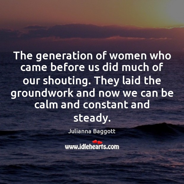 The generation of women who came before us did much of our Julianna Baggott Picture Quote