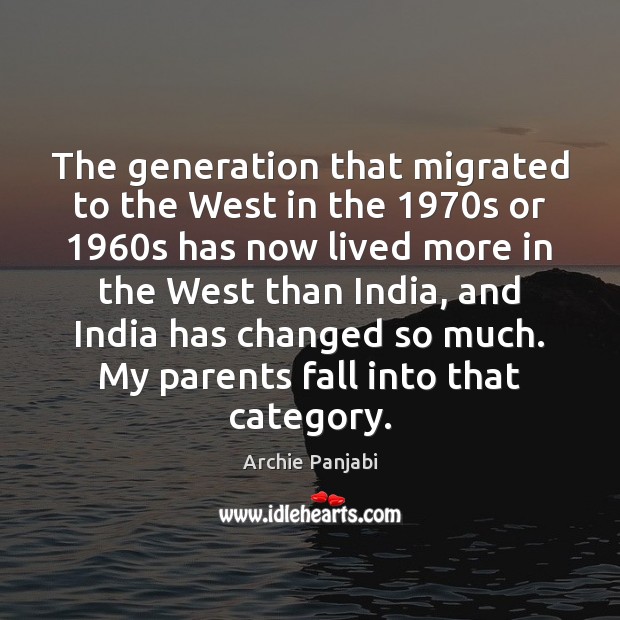 The generation that migrated to the West in the 1970s or 1960s Archie Panjabi Picture Quote