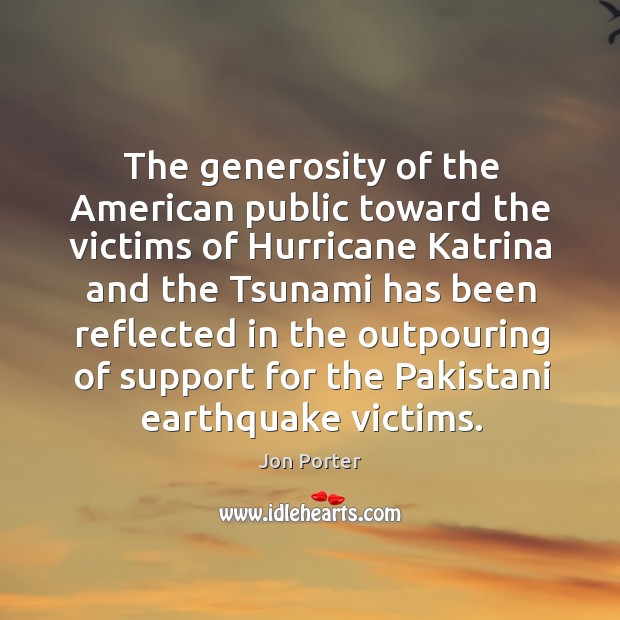 The generosity of the American public toward the victims of Hurricane Katrina Jon Porter Picture Quote