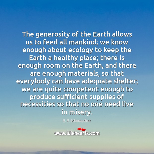 The generosity of the Earth allows us to feed all mankind; we E. F. Schumacher Picture Quote