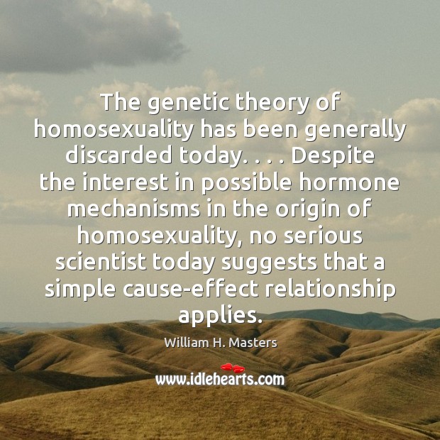 The genetic theory of homosexuality has been generally discarded today. . . . Despite the William H. Masters Picture Quote