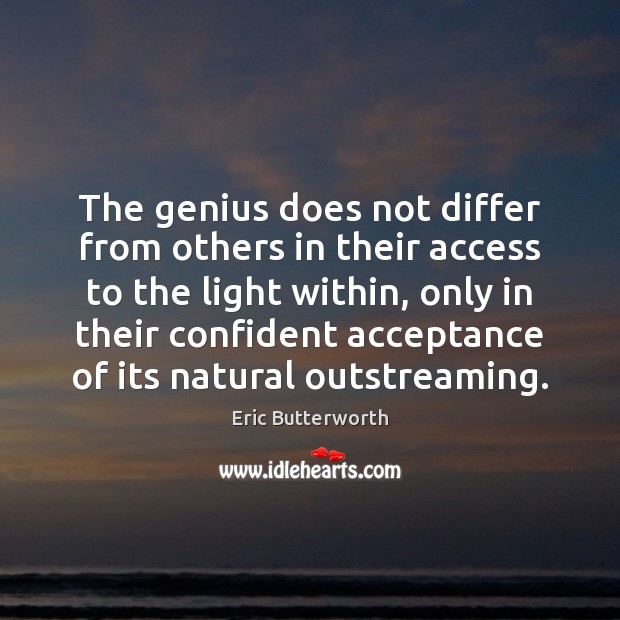 The genius does not differ from others in their access to the 