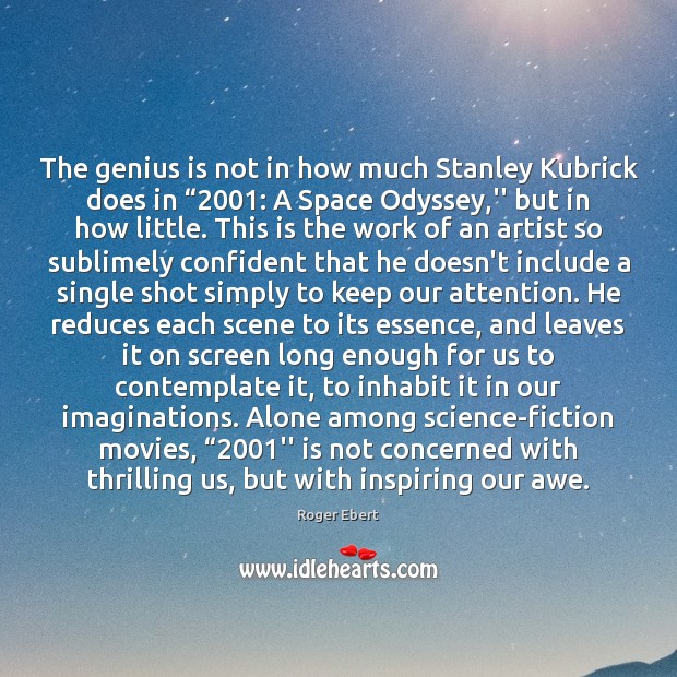 The genius is not in how much Stanley Kubrick does in “2001: A Roger Ebert Picture Quote
