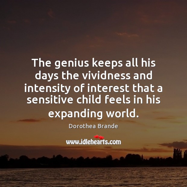 The genius keeps all his days the vividness and intensity of interest Dorothea Brande Picture Quote