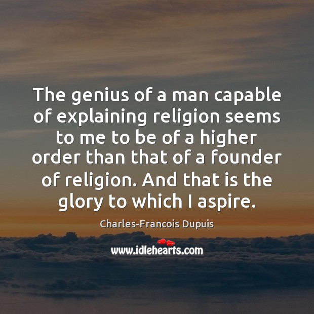 The genius of a man capable of explaining religion seems to me Charles-Francois Dupuis Picture Quote