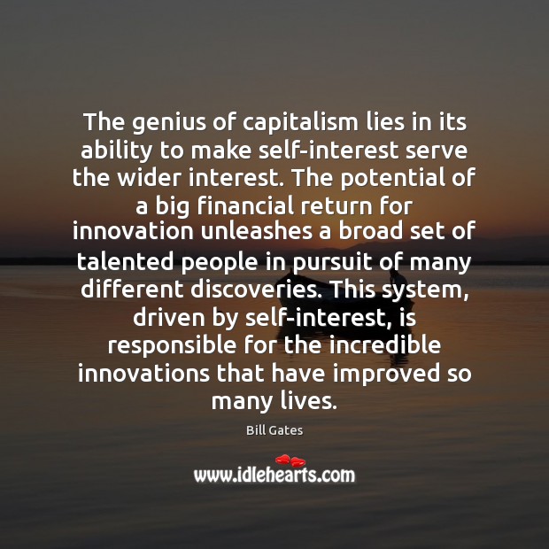The genius of capitalism lies in its ability to make self-interest serve Bill Gates Picture Quote