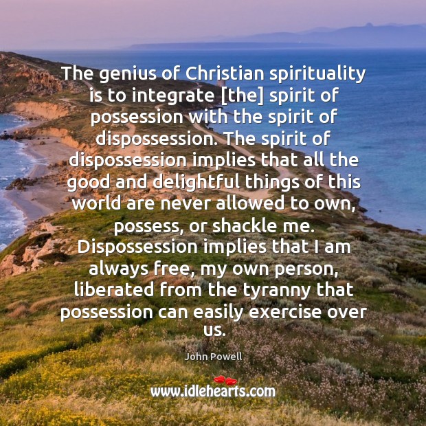 The genius of Christian spirituality is to integrate [the] spirit of possession Image