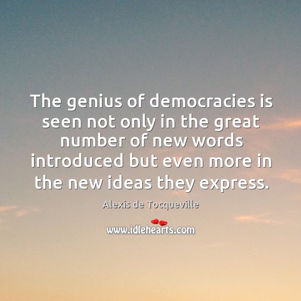 The genius of democracies is seen not only in the great number of new words introduced Alexis de Tocqueville Picture Quote