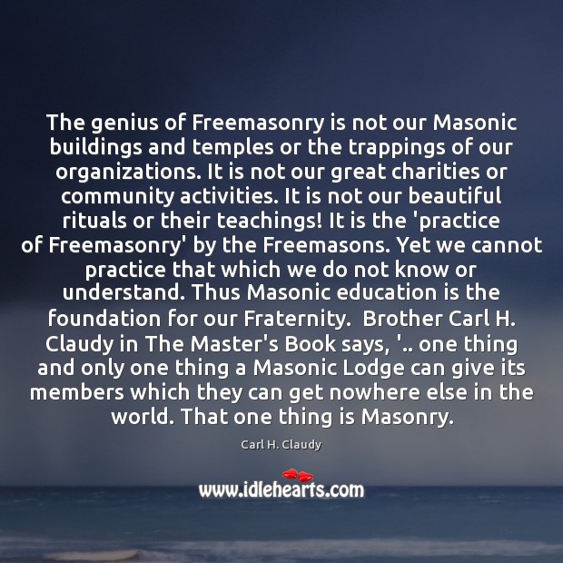 The genius of Freemasonry is not our Masonic buildings and temples or Carl H. Claudy Picture Quote