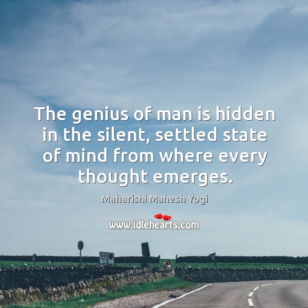 The genius of man is hidden in the silent, settled state of Maharishi Mahesh Yogi Picture Quote