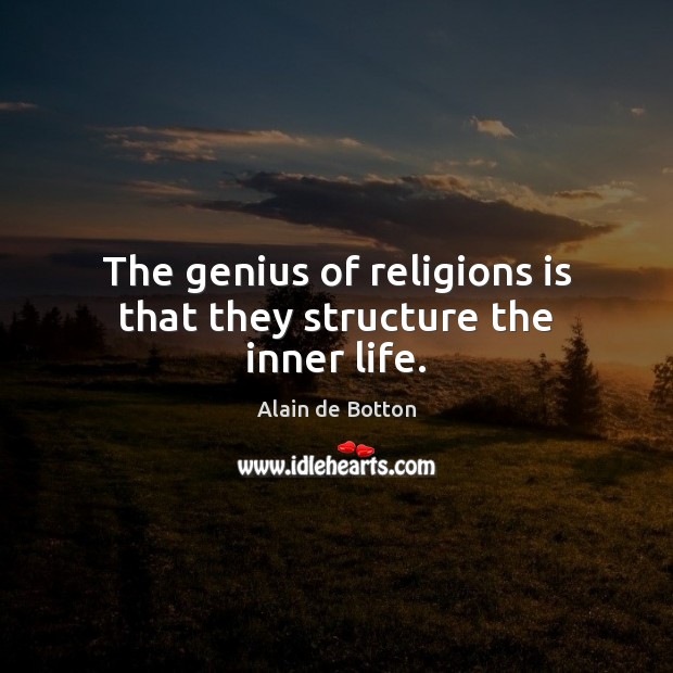 The genius of religions is that they structure the inner life. Alain de Botton Picture Quote