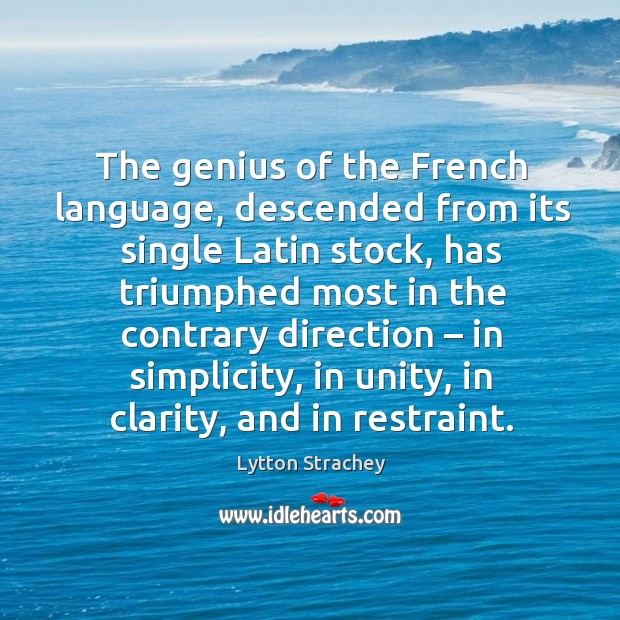 The genius of the french language, descended from its single latin stock Lytton Strachey Picture Quote