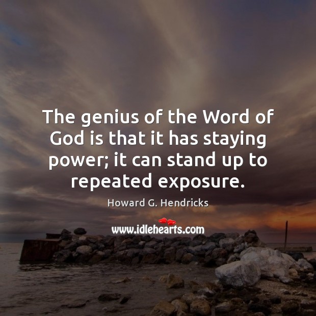 The genius of the Word of God is that it has staying Howard G. Hendricks Picture Quote