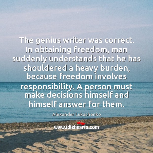The genius writer was correct. In obtaining freedom, man suddenly understands that Alexander Lukashenko Picture Quote