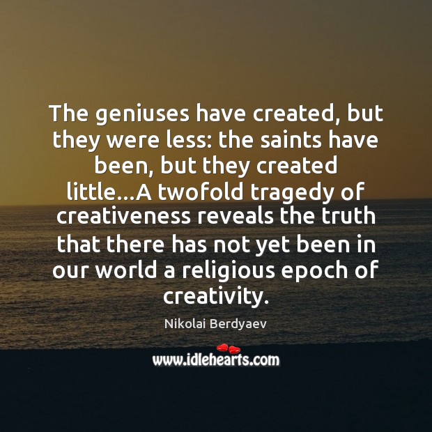 The geniuses have created, but they were less: the saints have been, Nikolai Berdyaev Picture Quote