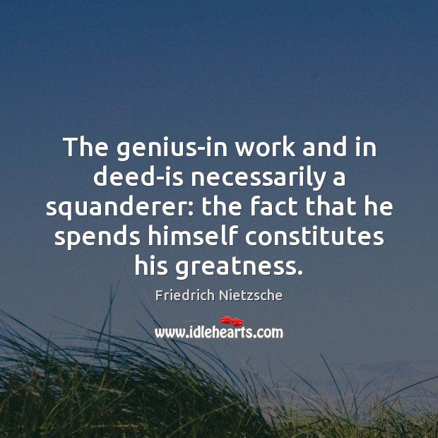 The genius-in work and in deed-is necessarily a squanderer: the fact that Friedrich Nietzsche Picture Quote