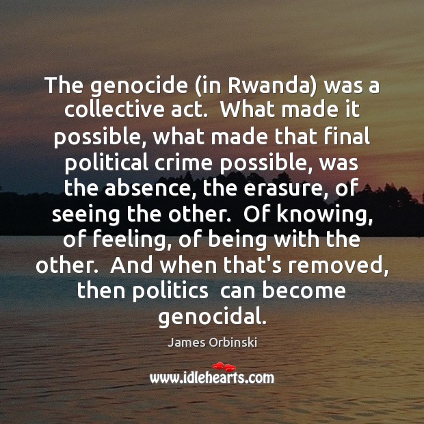 The genocide (in Rwanda) was a collective act.  What made it possible, Crime Quotes Image