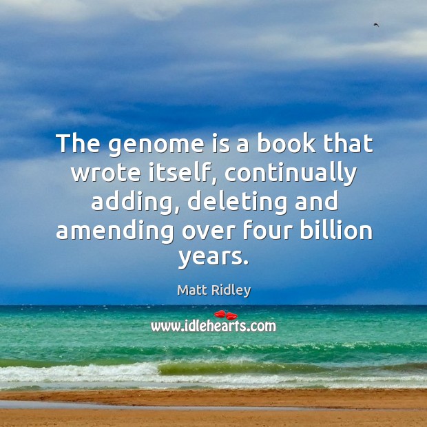 The genome is a book that wrote itself, continually adding, deleting and Matt Ridley Picture Quote