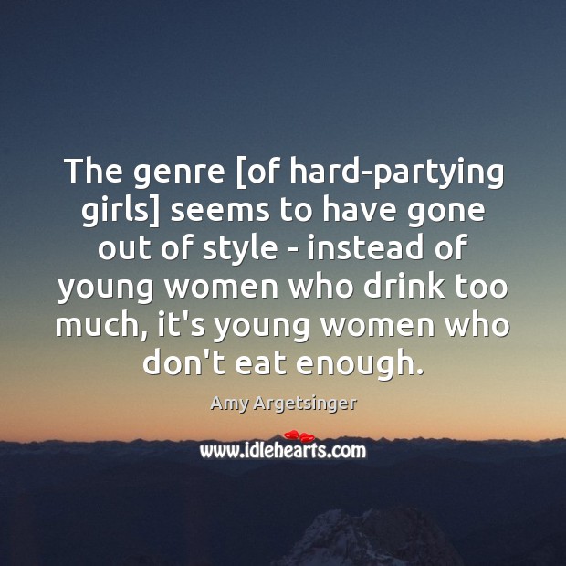 The genre [of hard-partying girls] seems to have gone out of style Amy Argetsinger Picture Quote