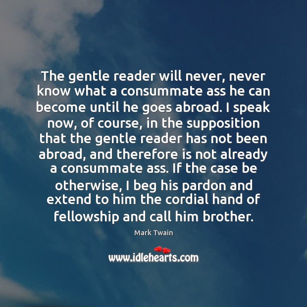 The gentle reader will never, never know what a consummate ass he Mark Twain Picture Quote