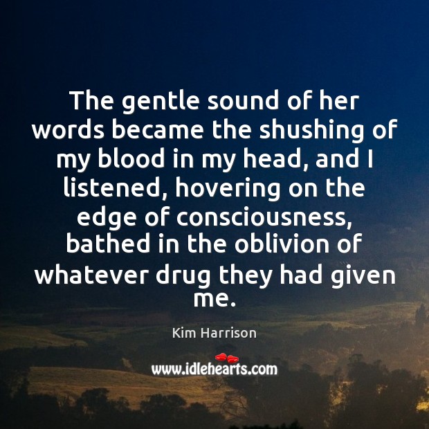 The gentle sound of her words became the shushing of my blood Kim Harrison Picture Quote