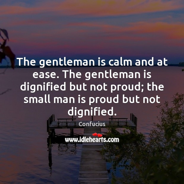 The gentleman is calm and at ease. The gentleman is dignified but Confucius Picture Quote