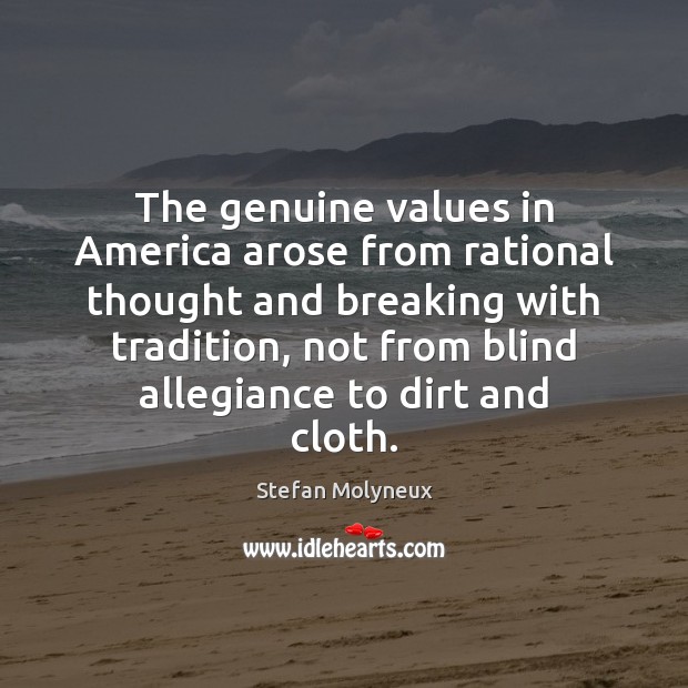 The genuine values in America arose from rational thought and breaking with Stefan Molyneux Picture Quote