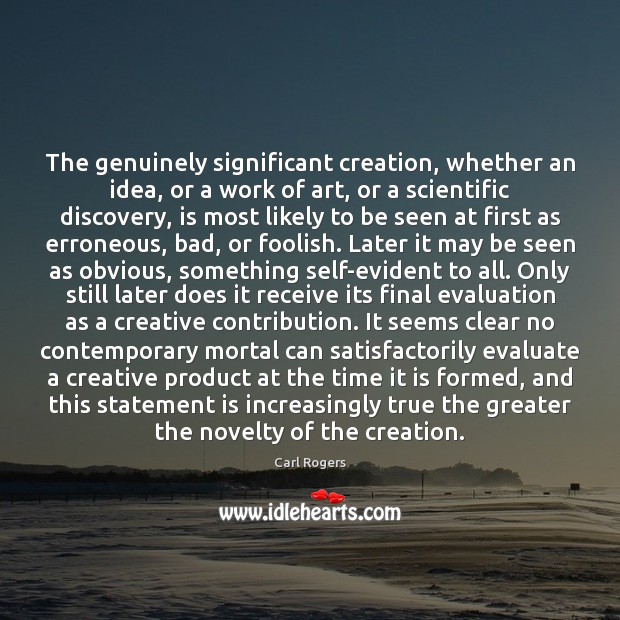 The genuinely significant creation, whether an idea, or a work of art, Carl Rogers Picture Quote