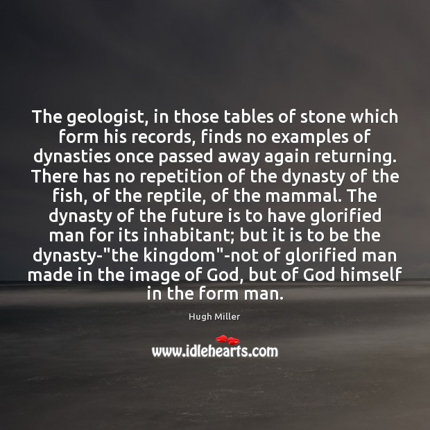 The geologist, in those tables of stone which form his records, finds Hugh Miller Picture Quote