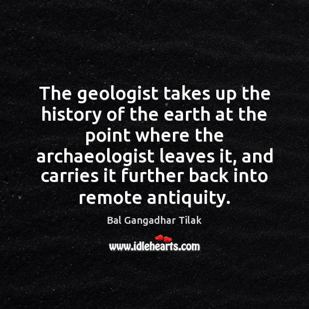 The geologist takes up the history of the earth at the point Bal Gangadhar Tilak Picture Quote