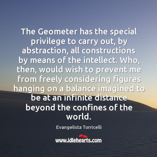 The geometer has the special privilege to carry out, by abstraction Evangelista Torricelli Picture Quote