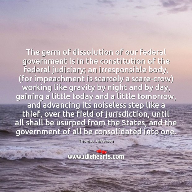 The germ of dissolution of our federal government is in the constitution Thomas Jefferson Picture Quote