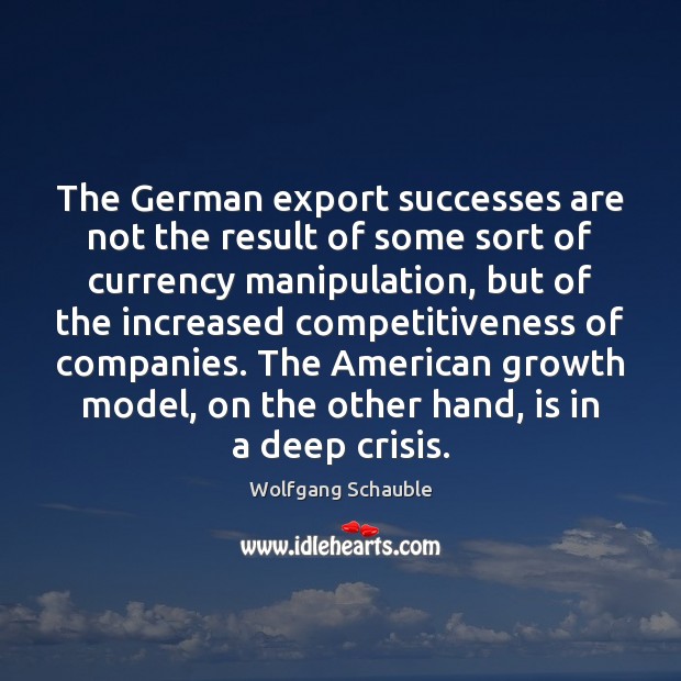 The German export successes are not the result of some sort of Wolfgang Schauble Picture Quote