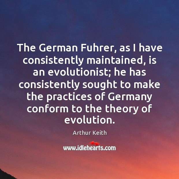 The German Fuhrer, as I have consistently maintained, is an evolutionist; he Arthur Keith Picture Quote