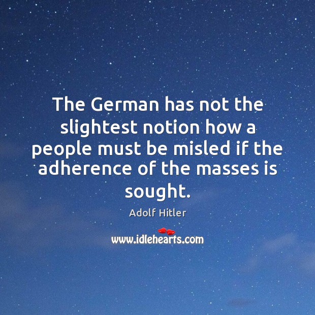 The German has not the slightest notion how a people must be Adolf Hitler Picture Quote