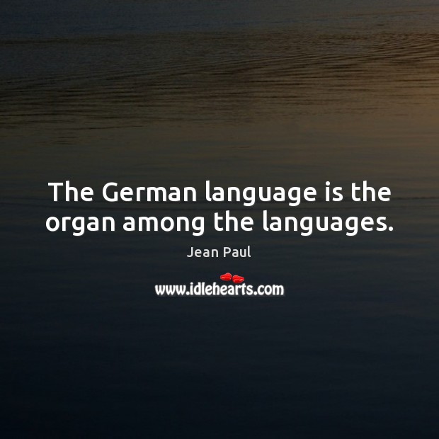 The German language is the organ among the languages. Jean Paul Picture Quote