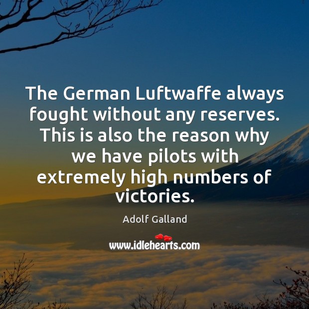 The German Luftwaffe always fought without any reserves. This is also the Adolf Galland Picture Quote