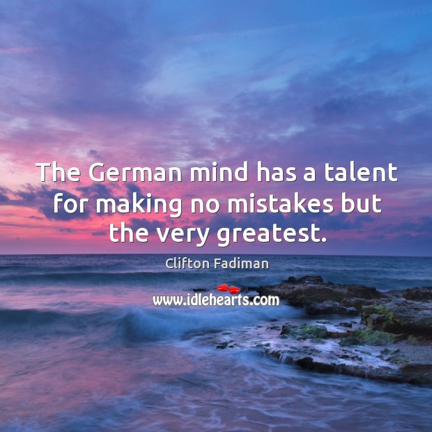 The german mind has a talent for making no mistakes but the very greatest. Clifton Fadiman Picture Quote